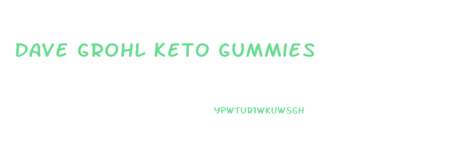 dave grohl keto gummies