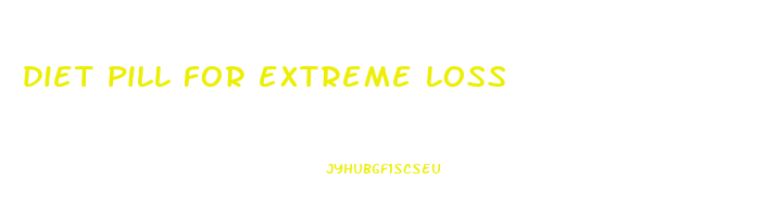 diet pill for extreme loss
