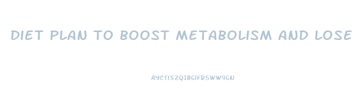 diet plan to boost metabolism and lose weight