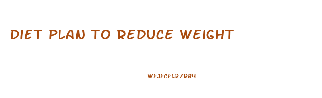 diet plan to reduce weight
