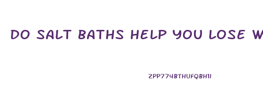 do salt baths help you lose weight