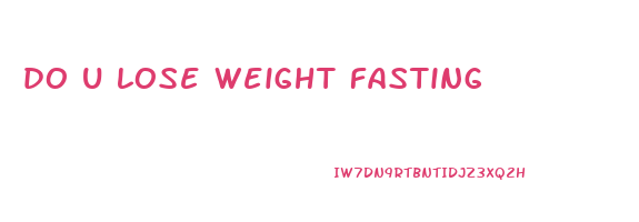do u lose weight fasting