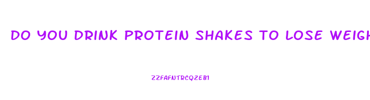 do you drink protein shakes to lose weight