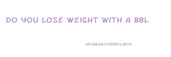 do you lose weight with a bbl