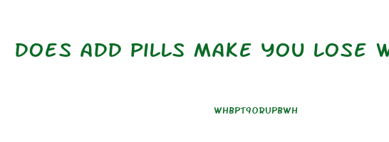 does add pills make you lose weight