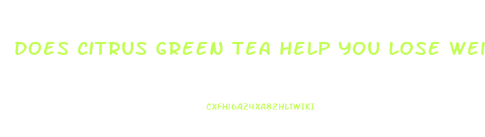 does citrus green tea help you lose weight