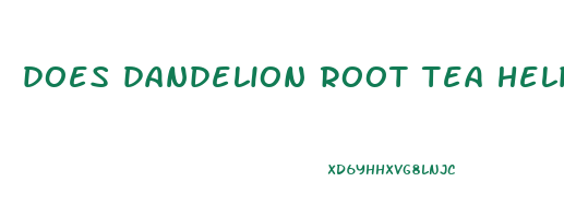 does dandelion root tea help lose weight