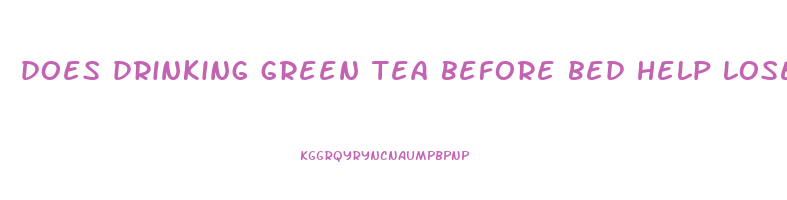 does drinking green tea before bed help lose weight