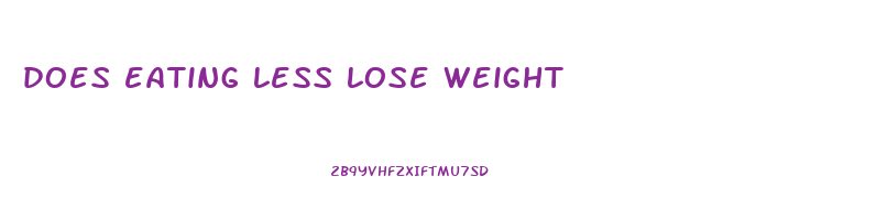 does eating less lose weight