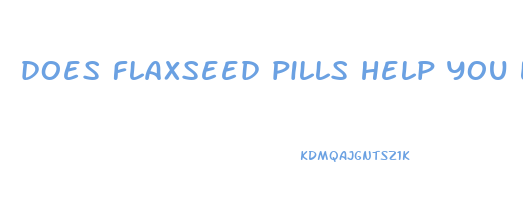 does flaxseed pills help you lose weight