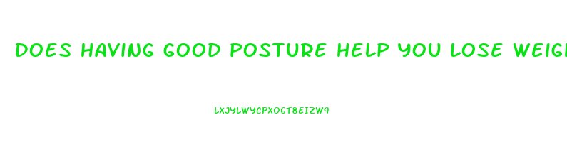 does having good posture help you lose weight