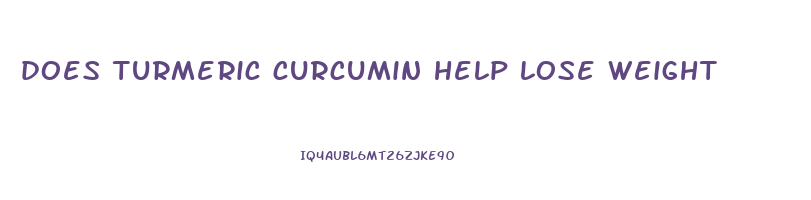 does turmeric curcumin help lose weight