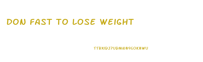 don fast to lose weight