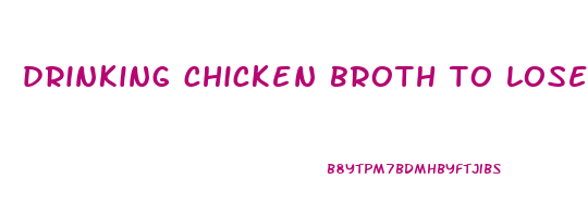drinking chicken broth to lose weight