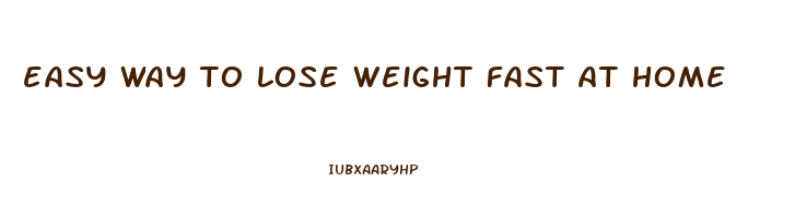 easy way to lose weight fast at home