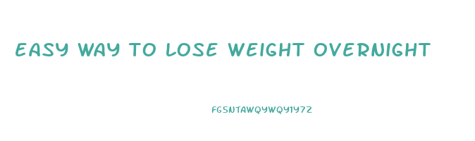 easy way to lose weight overnight