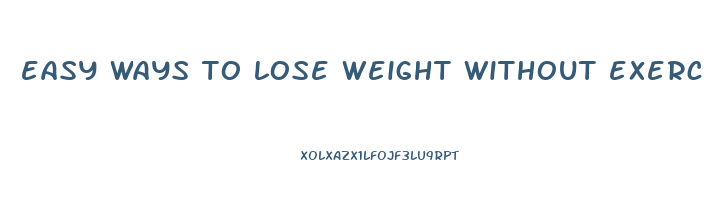 easy ways to lose weight without exercise or diet