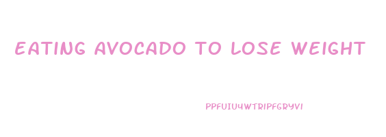 eating avocado to lose weight
