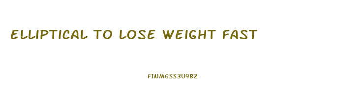 elliptical to lose weight fast