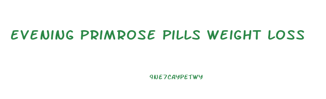 evening primrose pills weight loss
