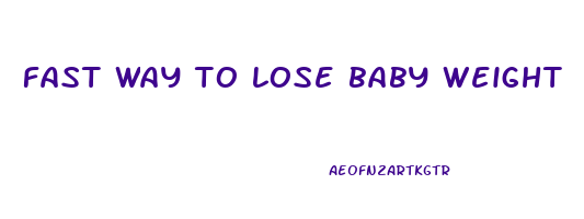 fast way to lose baby weight