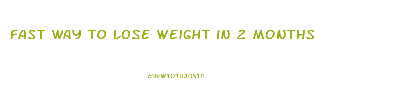 fast way to lose weight in 2 months