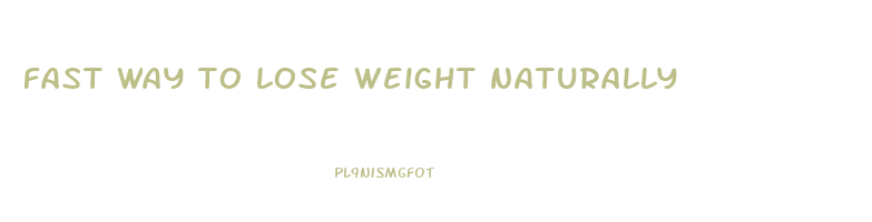 fast way to lose weight naturally