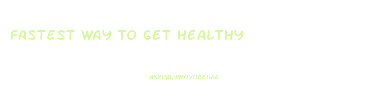 fastest way to get healthy
