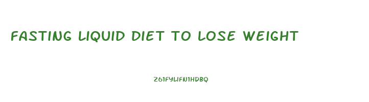 fasting liquid diet to lose weight