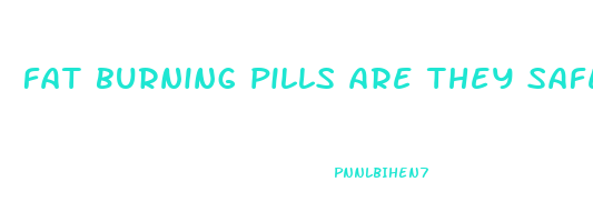 fat burning pills are they safe