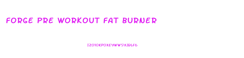 forge pre workout fat burner