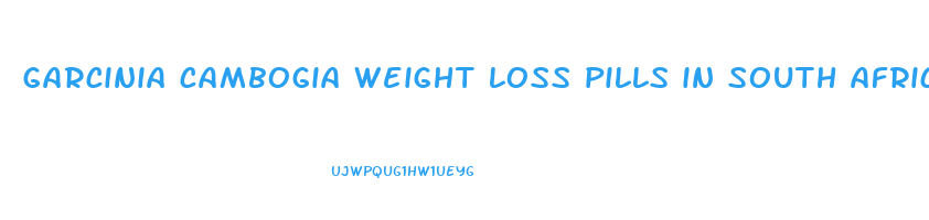 garcinia cambogia weight loss pills in south africa
