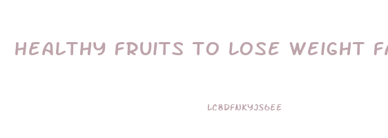 healthy fruits to lose weight fast