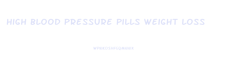 high blood pressure pills weight loss