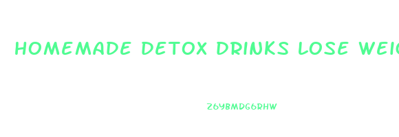 homemade detox drinks lose weight fast