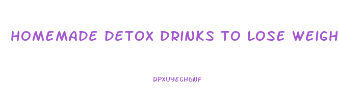 homemade detox drinks to lose weight fast