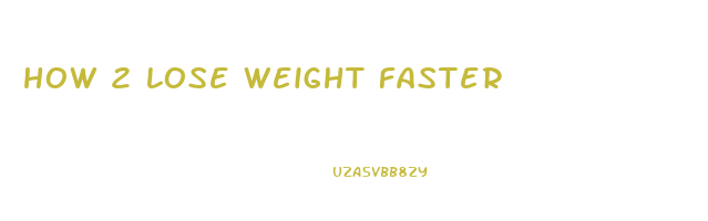 how 2 lose weight faster