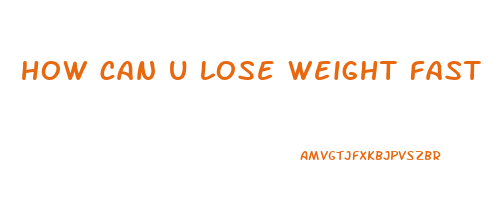how can u lose weight fast