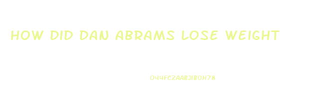 how did dan abrams lose weight