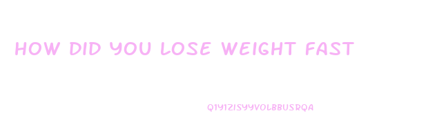 how did you lose weight fast