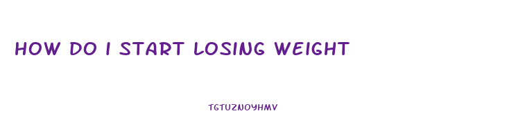 how do i start losing weight