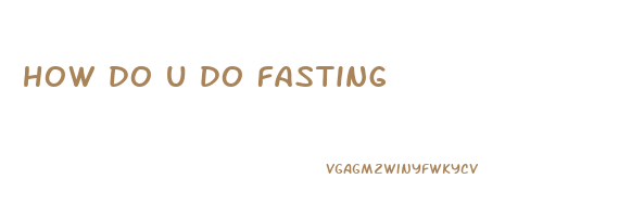 how do u do fasting