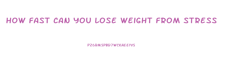 how fast can you lose weight from stress