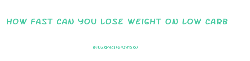 how fast can you lose weight on low carb