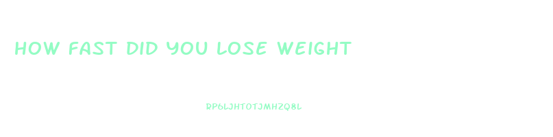 how fast did you lose weight