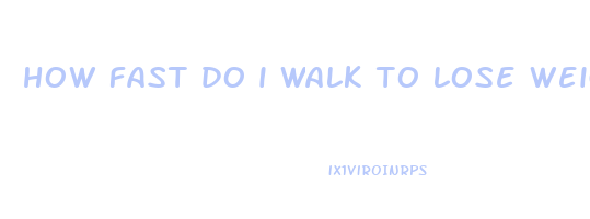 how fast do i walk to lose weight