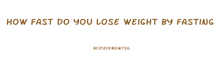 how fast do you lose weight by fasting