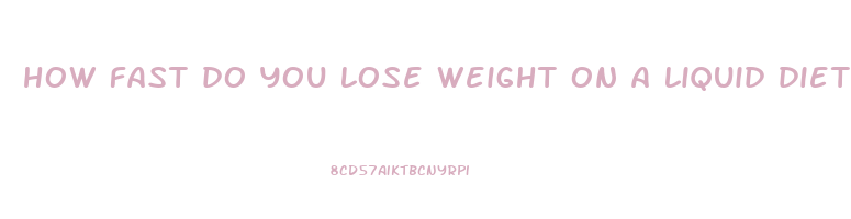 how fast do you lose weight on a liquid diet