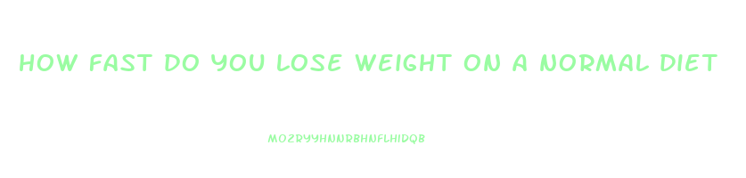 how fast do you lose weight on a normal diet