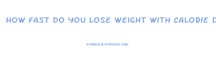 how fast do you lose weight with calorie deficit